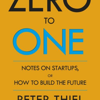 Zero to One: Notes on Start Ups, or How to Build the Future