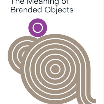 The Meaning of Branded Objects: Why Some Things Matter More Than Others (Sva Masters in Branding)
