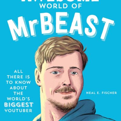 The Totally Awesome World of MrBeast: Learn All There Is to Know About the World's Biggest Youtuber