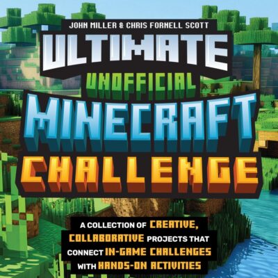 Ultimate Unofficial Minecraft Challenge: A Collection of Creative, Collaborative Projects That Connect In-Game Challenges With Hands-On Activities