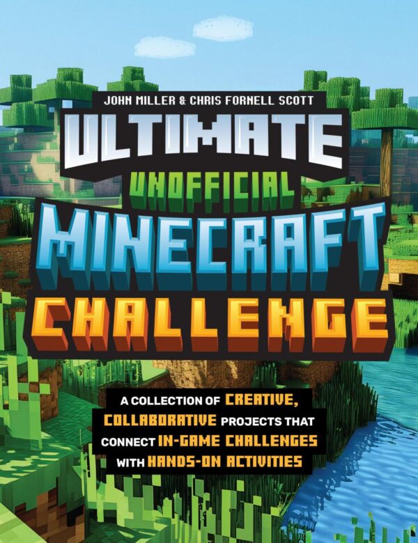 Ultimate Unofficial Minecraft Challenge: A Collection of Creative, Collaborative Projects That Connect In-Game Challenges With Hands-On Activities