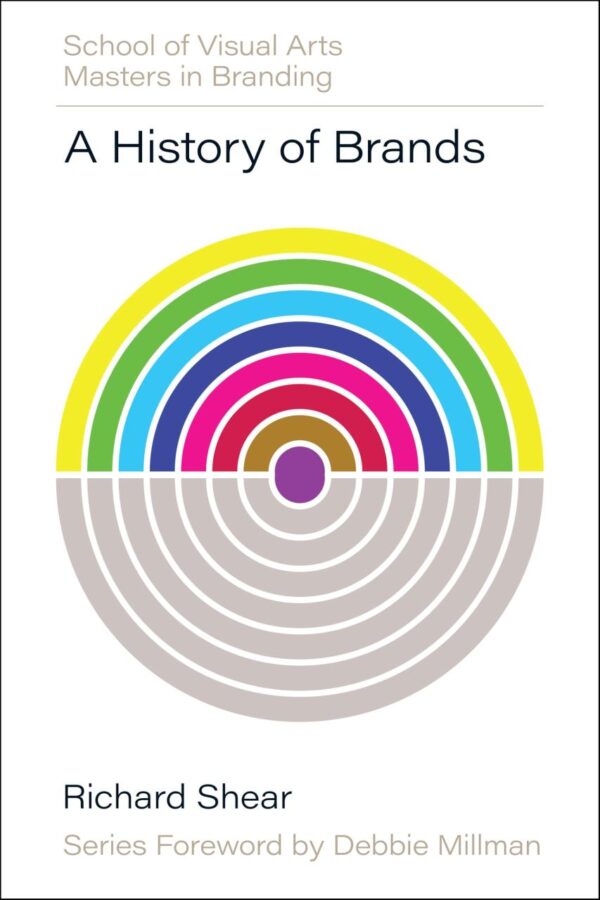 A History of Brands: Origins of Consumer Markets (School of Visual Arts Masters in Branding)