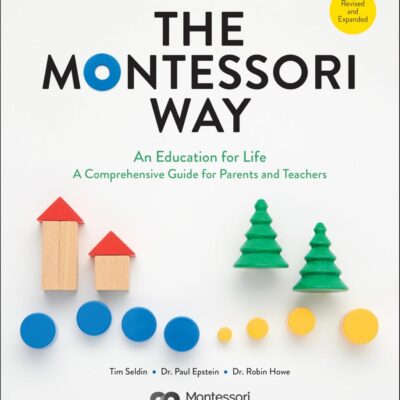 The Montessori Way: An Education for Life; a Comprehensive Guide for Parents and Teachers