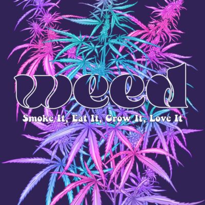 Weed: Smoke It, Eat It, Grow It, Love It