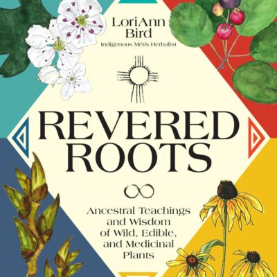 Revered Roots: Indigenous Plant Teachings from the Ancestral Wisdom and Ways of Wild Edible and Medicinal Plants