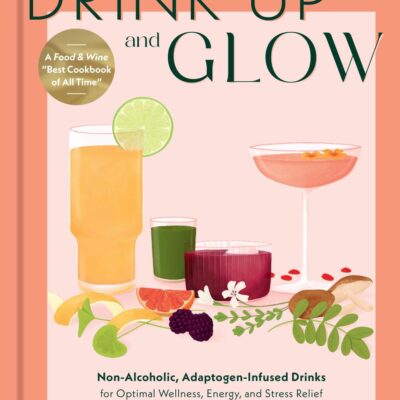 Drink Up and Glow: Non-Alcoholic, Adaptogen-Infused Drinks for Optimal Wellness, Energy, and Stress Relief