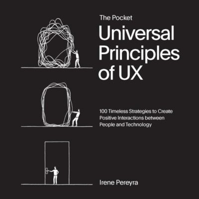The Pocket Universal Principles of Ux: 100 Timeless Strategies to Create Positive Interactions Between People and Technology