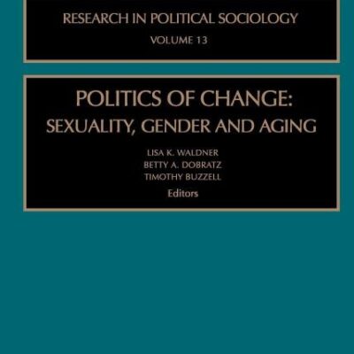 Politics of Change: Sexuality, Gender and Aging: 13 (Research in Political Sociology)