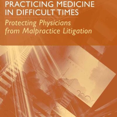 Practicing Medicine in Difficult Times: Protecting Physicians from Malpractice Litigation: Protecting Physicians from Malpractice Litigation