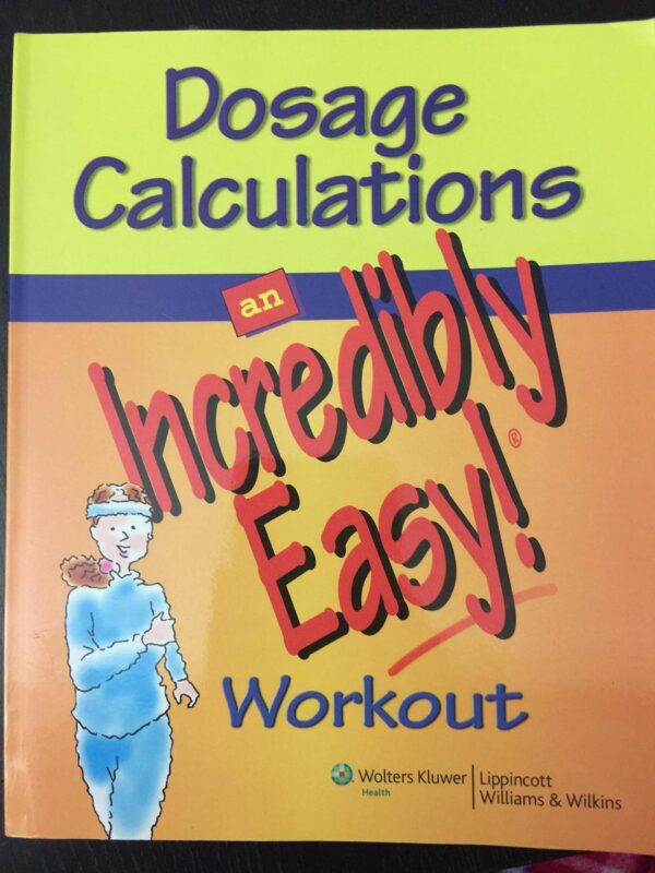 Dosage Calculations: An Incredibly Easy! Workout (Incredibly Easy! Series)