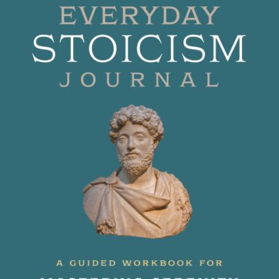 Everyday Stoicism Journal: A Guided Workbook for Mastering Serenity in Daily Life