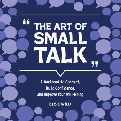The Art of Small Talk: A Workbook to Connect, Build Confidence, and Improve Your Well-being (Guided Workbooks)