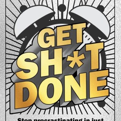 Get Sh*T Done: Stop Procrastinating in Just 5 Minutes a Day
