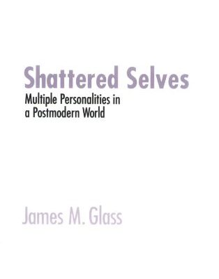Shattered Selves: Multiple Personalities in a Postmodern World: Multiple Personality in a Postmodern World