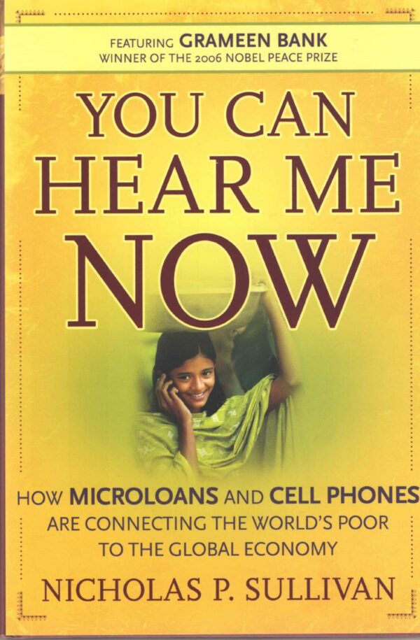 You Can Hear Me Now: How Microloans and Cell Phones are Connecting the World's Poor To the Global Economy