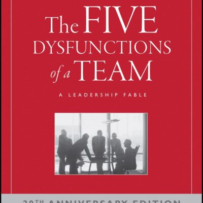 The Five Dysfunctions of a Team: A Leadership Fable