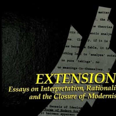 Extensions: Essays on Interpretaion, Rationality, and the Closure of Modernism: Essays on Interpretation, Rationality, and the Closure of Modernism (SUNY series in Contemporary Continental Philosophy)