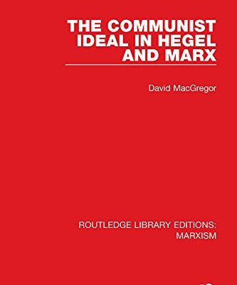The Communist Ideal in Hegel and Marx (RLE Marxism) (Routledge Library Editions: Marxism)
