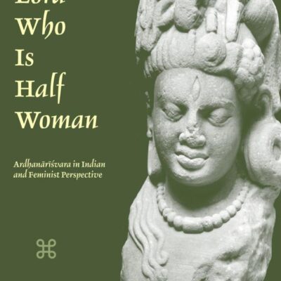 The Lord Who Is Half Woman: Ardhanārīśvara in Indian and Feminist Perspective