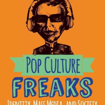 POP CULTURE FREAKS : IDENTITY, MASS MEDIA, AND SOCIETY, 2ND EDITION