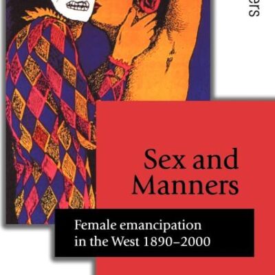 SEX AND MANNERS : FEMALE EMANCIPATION IN THE WEST 1890 - 2000 (Published in association with Theory, Culture & Society)