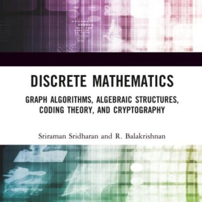 DISCRETE MATHEMATICS : GRAPH ALGORITHMS, ALGEBRAIC STRUCTURES, CODING THEORY, AND CRYPTOGRAPHY, 1ST EDITION