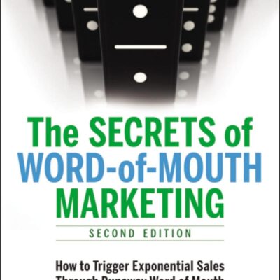 The Secrets of Word-of-Mouth Marketing: How to Trigger Exponential Sales Through Runaway Word of Mouth