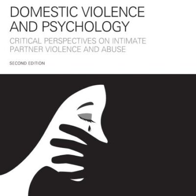 DOMESTIC VIOLENCE AND PSYCHOLOGY : CRITICAL PERSPECTIVES ON INTIMATE PARTNER VIOLENCE AND ABUSE, 2ND EDITION