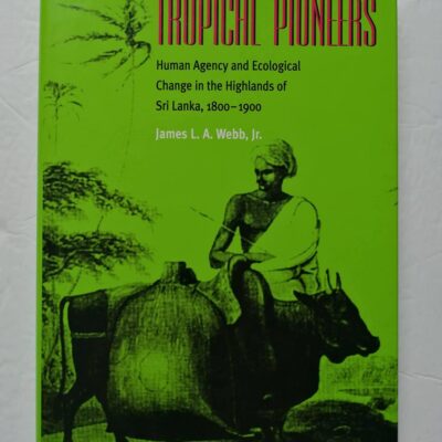 Tropical Pioneers: Human Agency and Ecological Change in the Highlands of Sri Lanka, 1800–1900 (Series in Ecology and History)