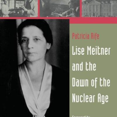 Lise Meitner and the Dawn of the Nuclear Age