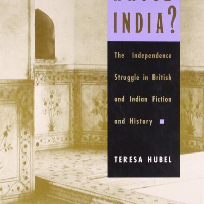 Whose India?: The Independence Struggle in British and Indian Fiction and History