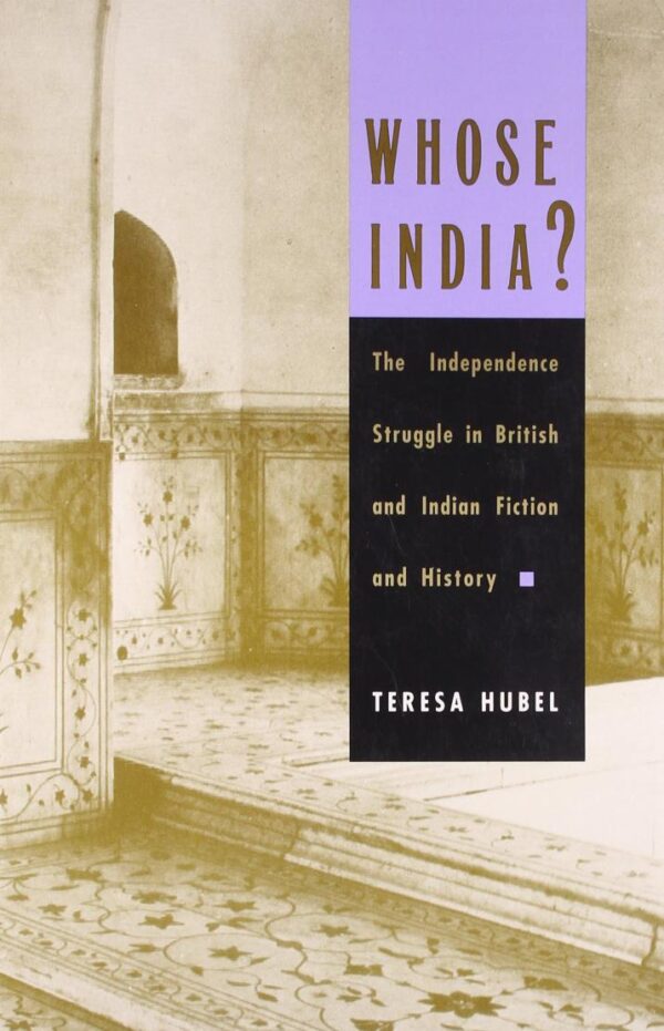 Whose India?: The Independence Struggle in British and Indian Fiction and History