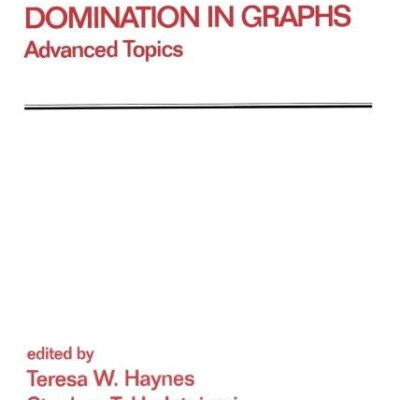 Domination in Graphs: Volume 2: Advanced Topics: 209 (Chapman & Hall/CRC Pure and Applied Mathematics)