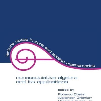 LECTURE NOTES IN PURE AND APPLIED MATHEMATICS: NONASSOCIATIVE ALGEBRA AND ITS APPLICATIONS, VOL 211