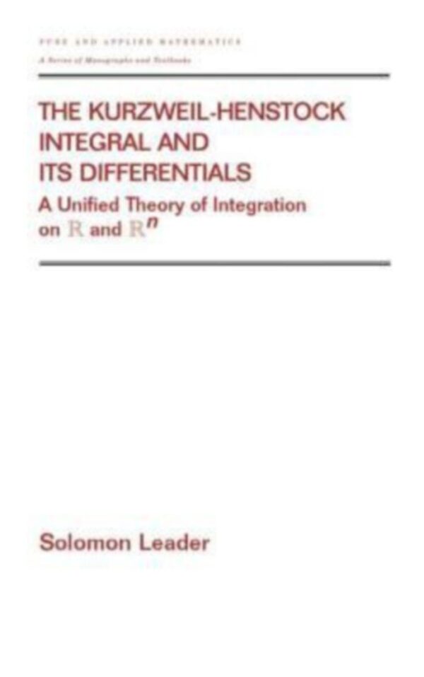 The Kurzweil-Henstock Integral and Its Differential: A Unified Theory of Integration on R and Rn: 242 (Pure and Applied Mathematics, 242)