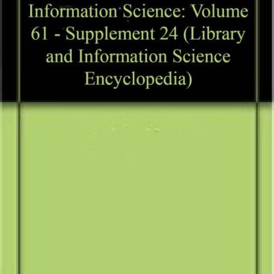 Encyclopedia of Library and Information Science: Volume 61 - Supplement 24 (Library and Information Science Encyclopedia)