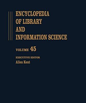 Encyclopedia of Library and Information Science: Volume 45 - Supplement 10: Anglo-American Cataloguing Rules, Second Edition to Vocabularies for ... and Information Science Encyclopedia)