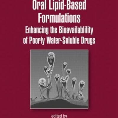 Oral Lipid-Based Formulations: Enhancing the Bioavailability of Poorly Water-Soluble Drugs: 170 (Drugs and the Pharmaceutical Sciences)