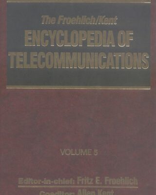 The Froehlich/Kent Encyclopedia of Telecommunications: Volume 5 - Crystal and Ceramic Filters to Digital-Loop Carrier
