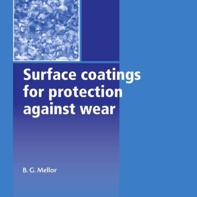 Surface Coatings for Protection Against Wear (Woodhead Publishing Series in Metals and Surface Engineering)