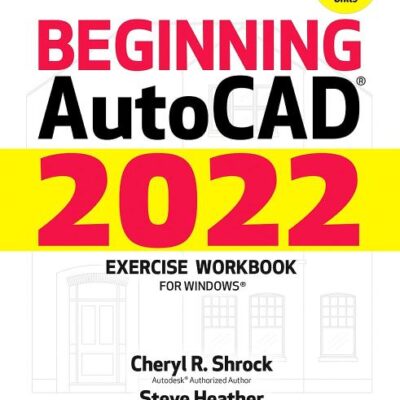 BEGINNING AUTOCAD 2022 EXERCISE WORKBOOK : FOR WINDOWS