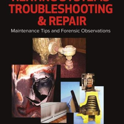 HEATING SYSTEMS TROUBLESHOOTING & REPAIR: Maintenance Tips and Forensic Observation