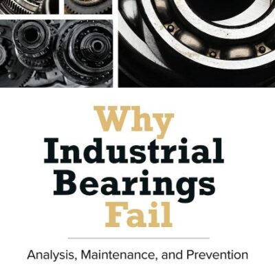 WHY INDUSTRIAL BEARINGS FAIL: Analysis, Maintenance, and Prevention