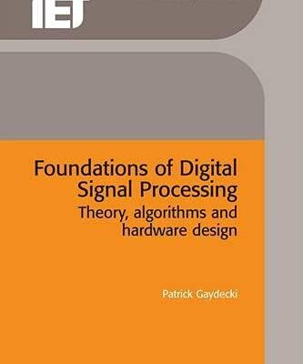 Foundations Of Digital Signal Processing Theory Algorithms And Hardware Design (Hb 2014)