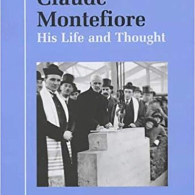 Claude Montefiore: His Life and Thought (Parkes-Wiener Series on Jewish Studies)