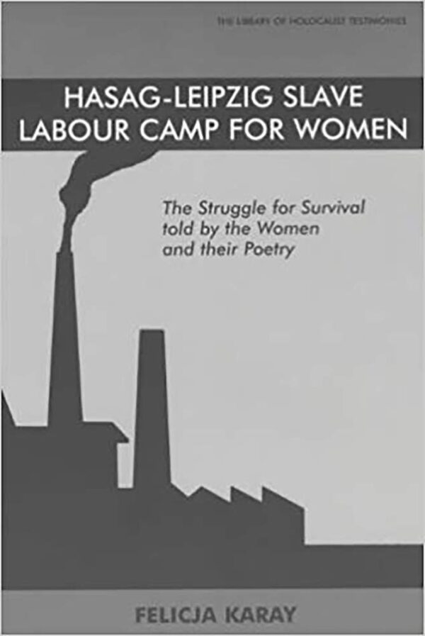Hasag-Leipzig Slave Labour Camp for Women: The Struggle for Survival told by the Women and their Poetry (Library of Holocaust Testimonies)