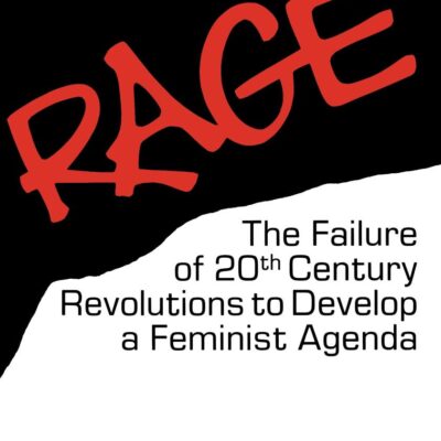 Gathering Rage: The Failure of Twentieth Century Revolutions to Develop Feminist Agenda: Failure of 20th Century Revolutions to Develop a Feminist Agenda
