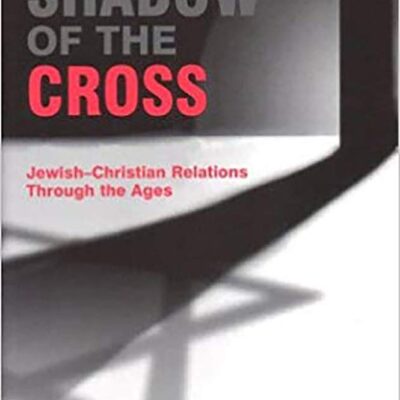 In the Shadow of the Cross: Jewish-Christian Relations Through the Ages