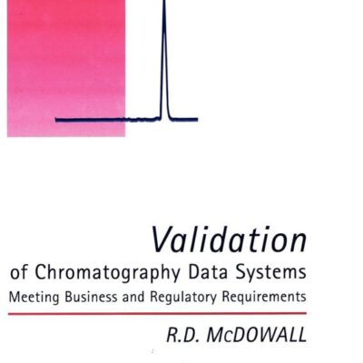 VALIDATION OF CHROMATOGRAPHY DATA SYSTEMS (RSC CHROMATOGRAPHY MONOGRAPHS): Meeting Business and Regulatory Requirements: 11 (RSC Chromatography Monographs, Volume 11)