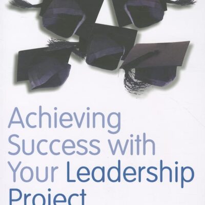 ACHIEVING SUCCESS WITH YOUR LEADERSHIP PROJECT